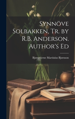 Synnve Solbakken, Tr. by R.B. Anderson. Author's Ed - Bjrnson, Bjrnstjerne Martinius