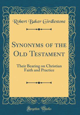 Synonyms of the Old Testament: Their Bearing on Christian Faith and Practice (Classic Reprint) - Girdlestone, Robert Baker