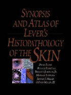 Synopsis and Atlas of Lever's Histopathology of the Skin - Elder, David E, MB, Chb (Editor), and Elenitsas, Rosaline, MD (Editor), and Ioffreda, Michael D, MD (Editor)