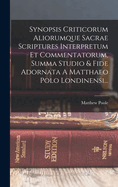 Synopsis Criticorum Aliorumque Sacrae Scriptures Interpretum Et Commentatorum, Summa Studio & Fide Adornata a Matthaeo Polo Londinensi...