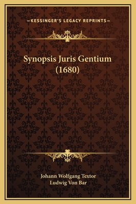 Synopsis Juris Gentium (1680) - Textor, Johann Wolfgang, and Bar, Ludwig Von (Editor)