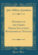 Synopsis of the Greek Drama Including Biographical Notices (Classic Reprint)