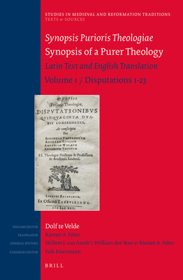 Synopsis Purioris Theologiae / Synopsis of a Purer Theology: Latin Text and English Translation: Volume 1, Disputations 1-23 - Te Velde, R T, and Faber, Riemer (Translated by)