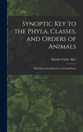 Synoptic key to the Phyla, Classes, and Orders of Animals; With Particular Reference to Fresh-water