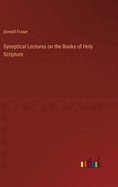 Synoptical Lectures on the Books of Holy Scripture