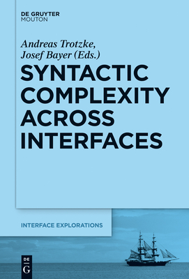 Syntactic Complexity Across Interfaces - Trotzke, Andreas (Editor), and Bayer, Josef (Editor)