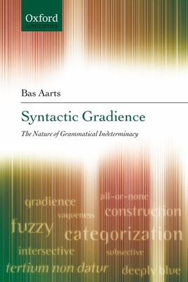 Syntactic Gradience: The Nature of Grammatical Indeterminacy - Aarts, Bas, Professor