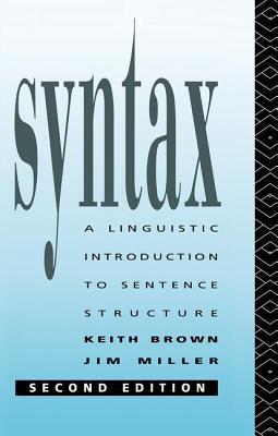 Syntax: A Linguistic Introduction to Sentence Structure - Brown, Keith, and Miller, Jim