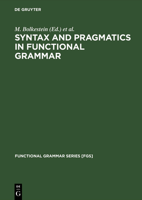 Syntax and Pragmatics in Functional Grammar - Bolkestein, M. (Editor), and Groot, Caspar de (Editor), and Mackenzie, J. Lachlan (Editor)