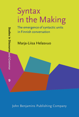 Syntax in the Making: The Emergence of Syntactic Units in Finnish Conversation - Helasvuo, Marja-Liisa, Professor