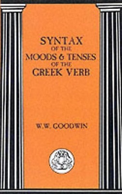 Syntax of the Moods and Tenses of the Greek Verbs - Goodwin, William W
