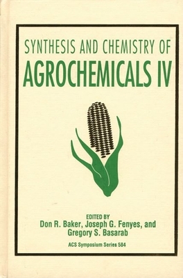 Synthesis and Chemistry of Agrochemicals IV - Baker, Don R (Editor), and Basarab, Gregory S (Editor), and Fenyes, Joseph G (Editor)