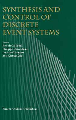 Synthesis and Control of Discrete Event Systems - Caillaud, Benot (Editor), and Darondeau, Philippe (Editor), and Lavagno, Luciano (Editor)