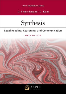 Synthesis: Legal Reading, Reasoning, and Communication - Schmedemann, Deborah a, and Kunz, Christina L