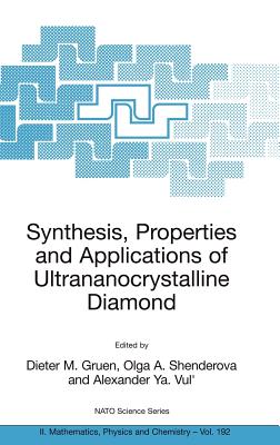 Synthesis, Properties and Applications of Ultrananocrystalline Diamond: Proceedings of the NATO Arw on Synthesis, Properties and Applications of Ultrananocrystalline Diamond, St. Petersburg, Russia, from 7 to 10 June 2004. - Gruen, Dieter M (Editor), and Shenderova, Olga A (Editor), and Vul', Alexander YA (Editor)