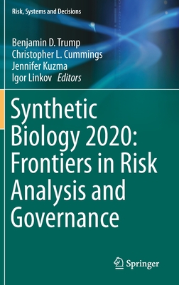 Synthetic Biology 2020: Frontiers in Risk Analysis and Governance - Trump, Benjamin D (Editor), and Cummings, Christopher L (Editor), and Kuzma, Jennifer (Editor)