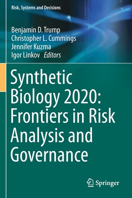 Synthetic Biology 2020: Frontiers in Risk Analysis and Governance - Trump, Benjamin D (Editor), and Cummings, Christopher L (Editor), and Kuzma, Jennifer (Editor)