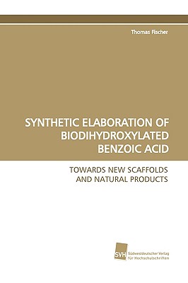 Synthetic Elaboration of Biodihydroxylated Benzoic Acid - Fischer, Thomas, Dr.