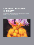 Synthetic Inorganic Chemistry: A Course of Laboratory and Classroom Study for First Year College Students (Classic Reprint)