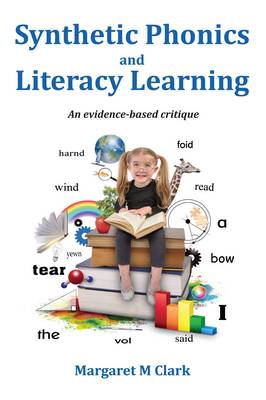 Synthetic Phonics and Literacy Learning: An Evidence-Based Critique - Clark, Margaret M.