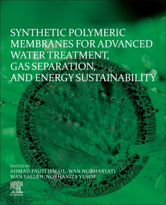 Synthetic Polymeric Membranes for Advanced Water Treatment, Gas Separation, and Energy Sustainability - Ismail, Ahmad Fauzi (Editor), and Wan Salleh, Wan Norharyati (Editor), and Yusof, Norhaniza (Editor)