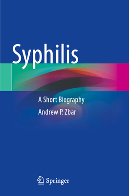 Syphilis: A Short Biography - Zbar, Andrew P.