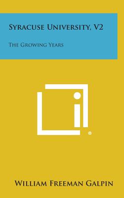 Syracuse University, V2: The Growing Years - Galpin, William Freeman