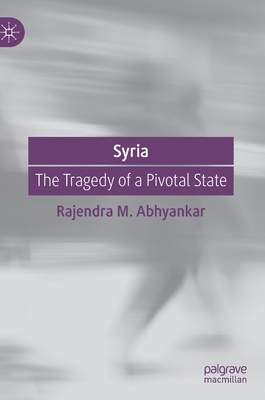 Syria: The Tragedy of a Pivotal State - Abhyankar, Rajendra M