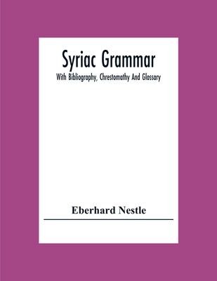 Syriac Grammar; With Bibliography, Chrestomathy And Glossary - Nestle, Eberhard