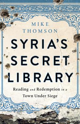 Syria's Secret Library: Reading and Redemption in a Town Under Siege - Thomson, Mike