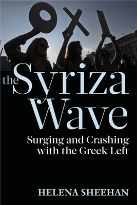 Syriza Wave: Surging and Crashing with the Greek Left - Sheehan, Helena