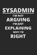Sysadmin I'm Not Arguing I'm Just Explaining Why I'm Right: Administrator Notebook for Sysadmin / Network or Security Engineer / DBA in IT Infrastructure / Information Systems