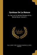 Systme De La Nature: Ou, Des Lois Du Monde Physique Et Du Monde Moral, Volume 2...