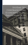 Systme des contradictions conomiques, ou, Philosophie de la misre; Volume 1