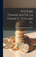 Syst?me Financier de la France, Volume 4...