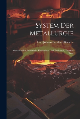 System Der Metallurgie: Geschichtlich, Statistisch, Theoretisch Und Technisch, Fuenfter Band - Karsten, Carl Johann Bernhard