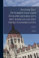 System Des sterreichischen Zivilprozessrechts Mit Einschluss Des Exekutionsrechtes; Volume 2