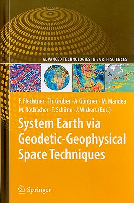 System Earth via Geodetic-Geophysical Space Techniques - Flechtner, Frank M (Editor), and Gruber, Thomas (Editor), and Gntner, Andreas (Editor)