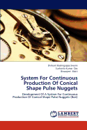 System for Continuous Production of Conical Shape Pulse Nuggets