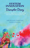 System Innovation Disruptor Diary: A Holistic Approach to Disrupting with Love and Human Caring