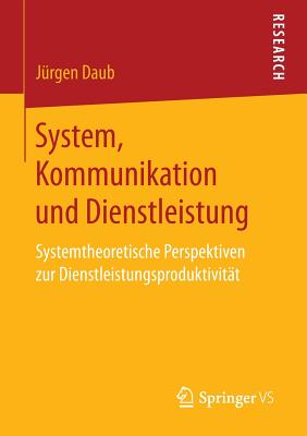 System, Kommunikation Und Dienstleistung: Systemtheoretische Perspektiven Zur Dienstleistungsproduktivitat - Daub, J?rgen