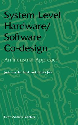 System Level Hardware/Software Co-Design: An Industrial Approach - Hurk, Joris Van Den, and Jess, Jochen A G