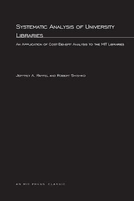 Systematic Analysis of University Libraries: An Application of Cost-Benefit Analysis to the MIT Libraries - Raffel, Jeffrey A, and Shishko, Robert, and Ikle, Fred C (Foreword by)