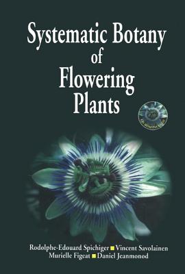 Systematic Botany of Flowering Plants: A New Phytogenetic Approach of the Angiosperms of the Temperate and Tropical Regions - Spichiger, R-E, and Savolainen, Vincent V., and Figeat, Murielle
