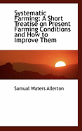 Systematic Farming: A Short Treatise on Present Farming Conditions and How to Improve Them