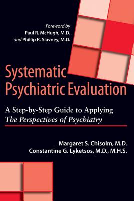 Systematic Psychiatric Evaluation: A Step-by-Step Guide to Applying The Perspectives of Psychiatry - Chisolm, Margaret S., and Lyketsos, Constantine G., MD, MHS, and McHugh, Paul R., MD (Foreword by)