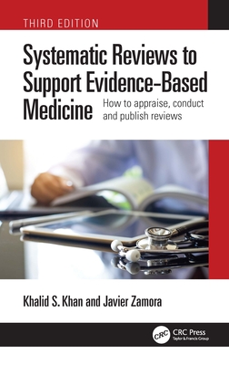 Systematic Reviews to Support Evidence-Based Medicine: How to appraise, conduct and publish reviews - Khan, Khalid Saeed, and Zamora, Javier