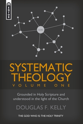 Systematic Theology (Volume 1): Grounded in Holy Scripture and Understood in Light of the Church - Kelly, Douglas F