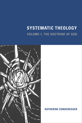Systematic Theology: Volume 1, The Doctrine of God - Sonderegger, Katherine (Editor)