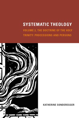 Systematic Theology, Volume 2: The Doctrine of the Holy Trinity: Processions and Persons - Sonderegger, Katherine